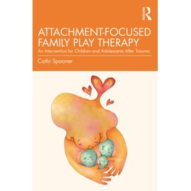Attachment-Focused Family Play Therapy: An Intervention for Children and Adolescents after Trauma