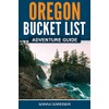 Oregon Bucket List Adventure Guide: Explore 100 Offbeat Destinations You