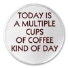 Today is A Multiple Cups of Coffee Kind of Day