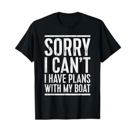 Sorry I Can't I Have Plans With My Boat Shirt Funny Boating T-Shirt