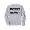 FEED THE BEAST MASS GAIN MUSCLE BUILDING GYM WORKOUT Sweatshirt