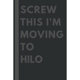 Screw This I'm Moving To Hilo: An Awesome Hilo Journal Notebook With Lined Interior - 110 pages - 6x9 inches