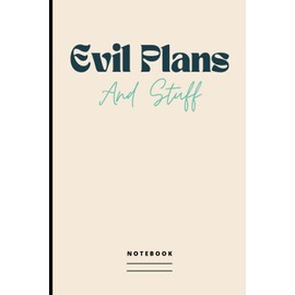 Evil Plans And Stuff Notebook: Funny Blank Lined Journal To Write Down Things like Birthdays, Passwords, Appointments, Exam Dates, Meeting Dates, Plans, or Whatever You Need, For Women, Men & Everyone
