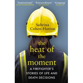 The Heat of the Moment: A Firefighter’s Stories of Life and Death Decisions
