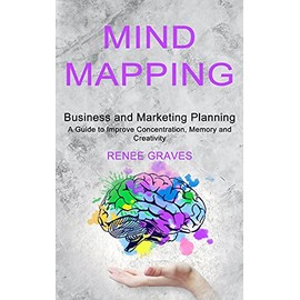 Mind Mapping: A Guide to Improve Concentration, Memory and Creativity (Business and Marketing Planning)