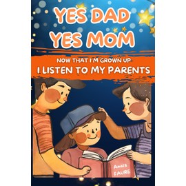 YES DAD YES MOM: NOW THAT I'M GROWN UP, I LISTEN TO MY PARENTS. The essential book to educate children from 3 to 6 years old