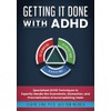 Getting It Done With ADHD: Specialized ADHD Techniques to Expertly