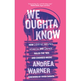 We Oughta Know: How Céline, Shania, Alanis, and Sarah Ruled the ’90s and Changed Music