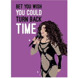 Cher Birthday Card - Bet You Wish You Could Turn Back Time
