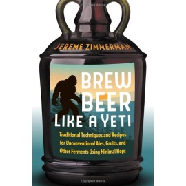 Brew Beer Like a Yeti : Traditional Techniques, Recipes, and Inspiration for...