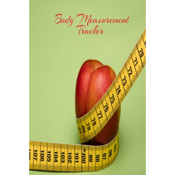Body Measurement Tracker: Essential Journal To Record Your Daily Progress