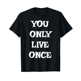 You Only Live Once Tshirt T-Shirt