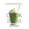 Cook with Matcha and Green Tea: Ultimate Guide & Recipes
