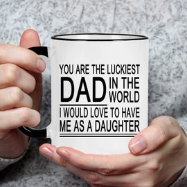 Gift for Dad from Daughter, You Are The Luckiest Dad In The World I Would Love To Have Me As A Daughter Mug, Birthday Father's Day Gift for Dad Father from Daughter 11 Oz White with Black Handle