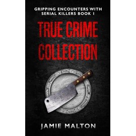 True Crime Collection: Gripping Encounters With Serial Killers Book 1 (Inside Dark Minds)