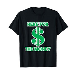 Here for the Money Dollar Sign Green White Text T-Shirt T-Shirt