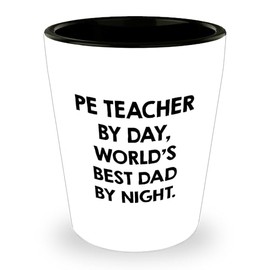 PE Teacher by Day World's Best Dad by Night Funny Birthday Unique Gift Idea for PE Teacher Shot Glass