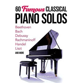 60 Famous Classical Piano Solos: Beethoven, Bach, Debussy, Rachmaninoff, Handel, Liszt and more (Dover Classical Piano Music)