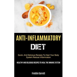  Anti-Inflammatory Diet: Quick, And Delicious Recipes To Heal Your Body System, Reduce Inflammation (Healthy And Delicious Recipes To Heal The Immune System)