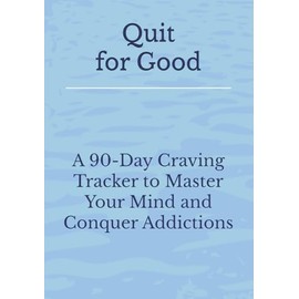 Quit for Good: A 90-Day Craving Tracker to Master Your Mind and Conquer Addictions
