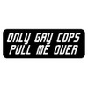 Only Gay Cops Pull Me Over Sticker