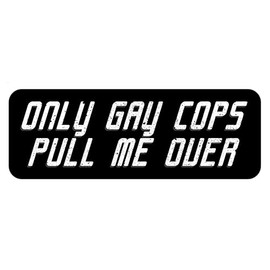 Only Gay Cops Pull Me Over Sticker