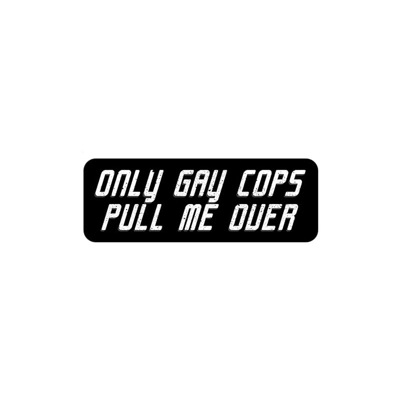 Only Gay Cops Pull Me Over Sticker