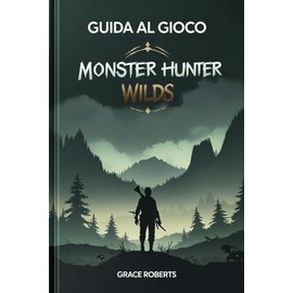 GUIDA AL GIOCO MONSTER HUNTER WILDS: Strategie essenziali per ogni esploratore