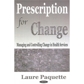 Prescription for Change: Managing and Controlling Change in Health Services: Managing & Controlling Change in Health Services