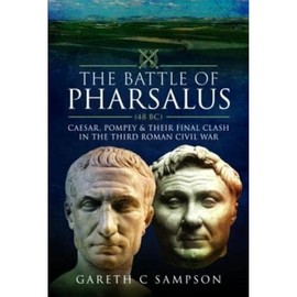 Battle of Pharsalus (48 BC): Caesar, Pompey and their Final Clash in the Third Roman Civil War