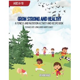 Grow Strong and Healthy: A Fitness and Nutrition Activity and Recipe Book