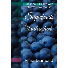 Superfoods Unleashed: Boost Your Health with Nature’s Powerhouses