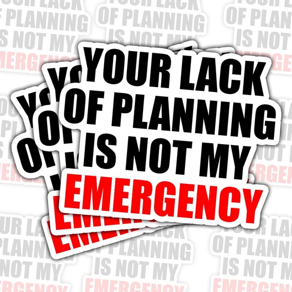 (3 Pcs) Your Lack of Planning is Not My Emergency