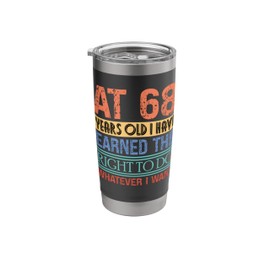 At 68 Years Old I Have Earned The Right To Do Birthday Stainless Steel Insulated Tumbler