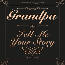 Grandpa, Tell Me Your Story Keepsake & Memory Journal: A Grandfather's Guided Journal Filled with Questions to Share His Life and His Love