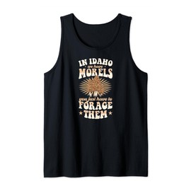 In Idaho We Have Morels You Just Have To Forage Them Tank Top