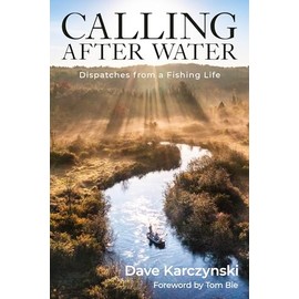 Calling After Water: Dispatches from a Fishing Life