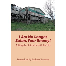 I Am No Longer Satan, Your Enemy!: A Singular Interview With Lucifer