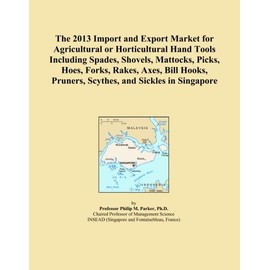 The 2013 Import and Export Market for Agricultural or Horticultural Hand Tools Including Spades, Shovels, Mattocks, Picks, Hoes, Forks, Rakes, Axes, Bill Hooks, Pruners, Scythes, and Sickles in Singapore