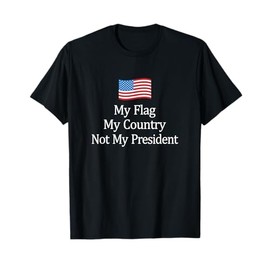 My Flag - My Country - Not My President - Anti-Trump - T-Shirt
