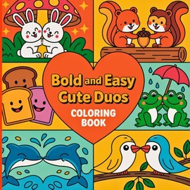 Easy and Bold Cute Duos Coloring Book: Cute couples and friends to color. Perfect for all ages. A cheerful collection of animals, creatures, and couple characters to color for relaxing moments