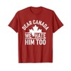 Dear Canada We Hate Him Too funny T-Shirt