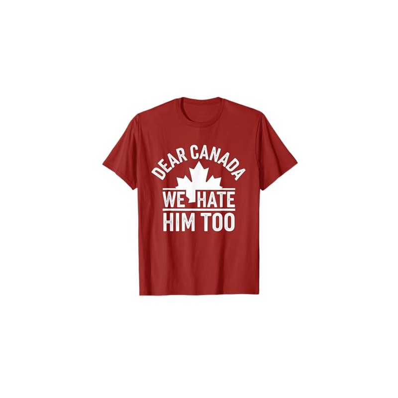 Dear Canada We Hate Him Too funny T-Shirt