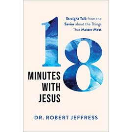 18 Minutes with Jesus: Straight Talk from the Savior about the Things That Matter Most