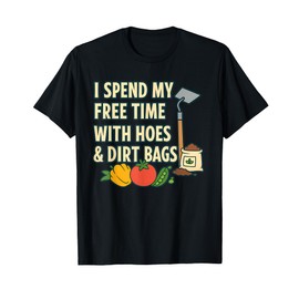 I Spend My Free Time with Hoes and Dirt Bags Funny Garden T-Shirt