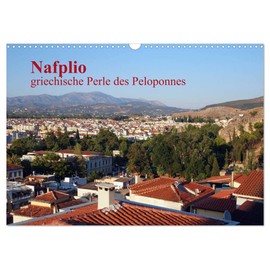 Nafplio - Greek Pearl of the Peloponnese (Wall Calendar 2026 DIN A3 Landscape), CALVENDO Monthly Calendar: Nafplio - The Ancient Capital of Greece is... Argolis and the Peloponnese (CALVENDO Places)