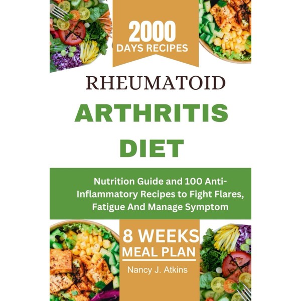 RHEUMATOID ARTHRITIS DIET: Nutrition Guide and 100 Anti-Inflammatory Recipes to