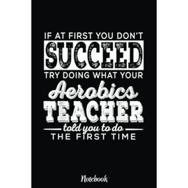 Best Aerobics Gym Teacher Gifts First You Don't Succeed Notebook: Inspirational Journal or Notebook for Teacher Gift: Great for Teacher Appreciation/Retirement/Year End Gift /6"x9"110 Pages