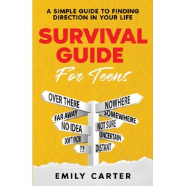 Survival Guide for Teens: A Simple Guide to Self-Discovery, Social Skills, Money Management and All the Most Essential Life Skills You Need to Learn as a Teenager