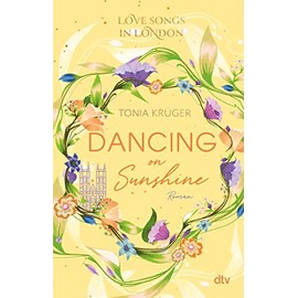 Love Songs in London – Dancing on Sunshine: Charmante London-Romance voll intensiver Gefühle (Love Songs in London-Reihe, Band 3)